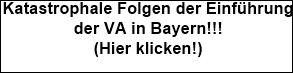 Katastrophale Folgen der Einfhrung 








der VA in Bayern!!!








(Hier klicken!)
